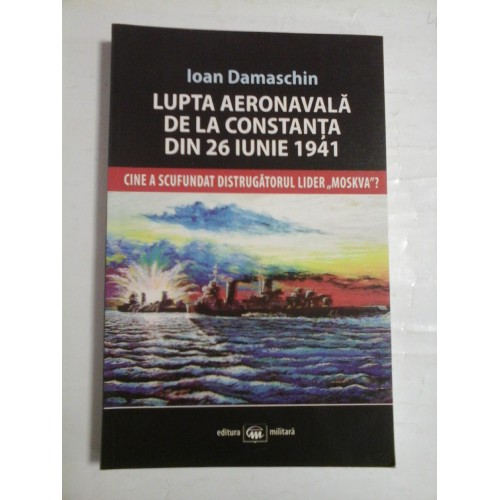 LUPTA AERONAVALA DE LA CONSTANTA DIN 26 IUNIE 1941 - IOAN DAMASCHIN LUPTA AERONAVALA DE LA CONSTANTA DIN 26 IUNIE 1941 - IOAN DAMASCHIN